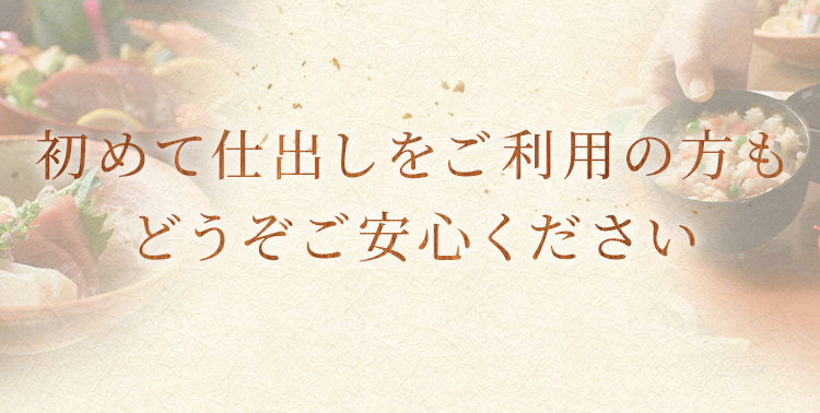 初めて仕出しをご利用の方もどうぞご安心ください